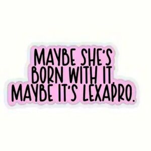 3/$25 “Maybe She’s Born With It Maybe It’s Lexapro.” STICKER